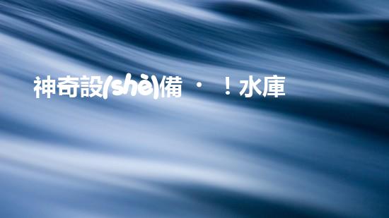 神奇設(shè)備！水庫清淤泥擴(kuò)容，一招搞定？